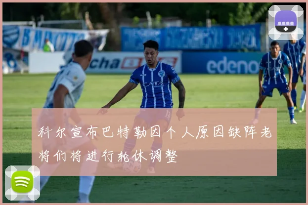 科尔宣布巴特勒因个人原因缺阵老将们将进行轮休调整